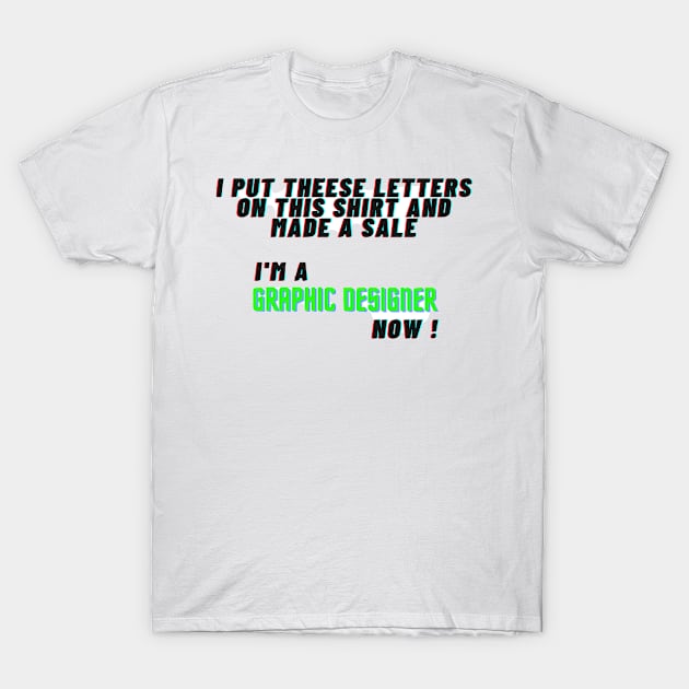 I Am A Graphic Designer Now ! T-Shirt by FilMate